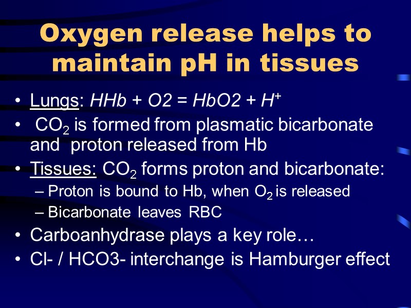 Oxygen release helps to maintain pH in tissues  Lungs: HHb + O2 =